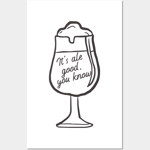 It's Ale Good you Know. Beer Lover Design. For those that love an Ale. Wall Art by That Cheeky Tee